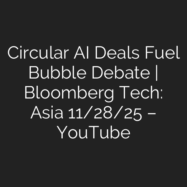 Circular AI Deals Fuel Bubble Debate | Bloomberg Tech: Asia 11/28/25 – YouTube