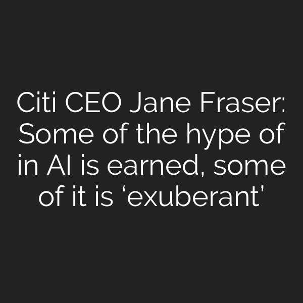 Citi CEO Jane Fraser: Some of the hype of in AI is earned, some of it is ‘exuberant’