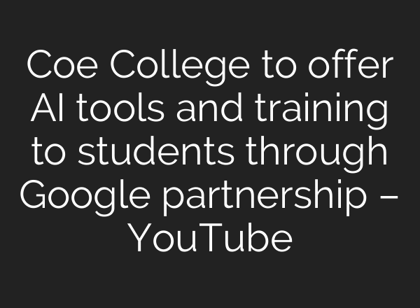 Coe College to offer AI tools and training to students through Google partnership – YouTube