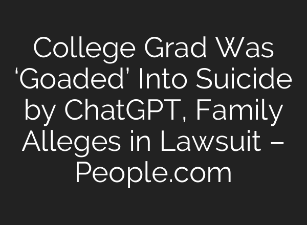 College Grad Was ‘Goaded’ Into Suicide by ChatGPT, Family Alleges in Lawsuit – People.com