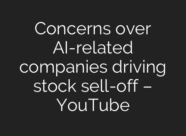 Concerns over AI-related companies driving stock sell-off – YouTube
