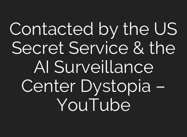 Contacted by the US Secret Service & the AI Surveillance Center Dystopia – YouTube