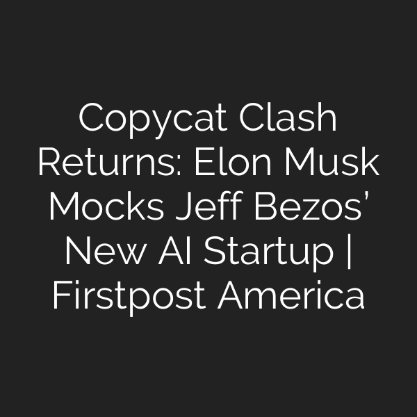 Copycat Clash Returns: Elon Musk Mocks Jeff Bezos’ New AI Startup | Firstpost America