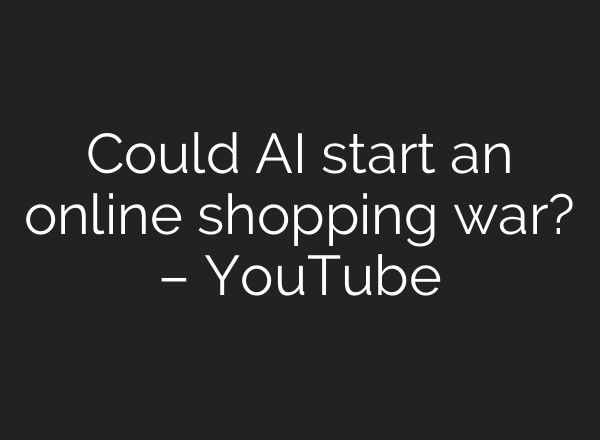 Could AI start an online shopping war? – YouTube