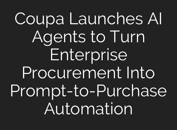 Coupa Launches AI Agents to Turn Enterprise Procurement Into Prompt-to-Purchase Automation