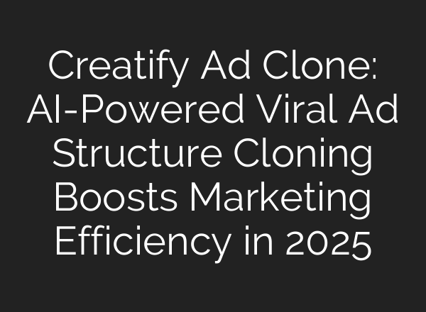 Creatify Ad Clone: AI-Powered Viral Ad Structure Cloning Boosts Marketing Efficiency in 2025