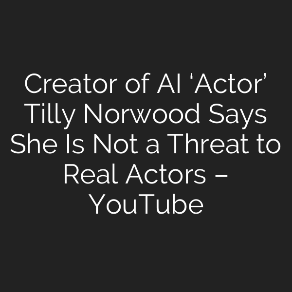 Creator of AI ‘Actor’ Tilly Norwood Says She Is Not a Threat to Real Actors – YouTube