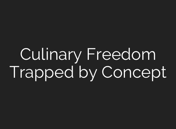 Culinary Freedom Trapped by Concept