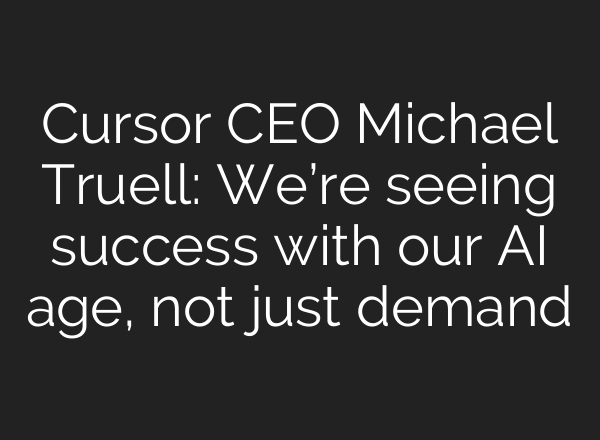 Cursor CEO Michael Truell: We’re seeing success with our AI age, not just demand