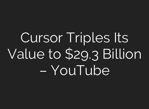 Cursor Triples Its Value to $29.3 Billion – YouTube