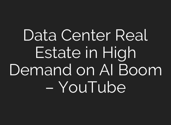 Data Center Real Estate in High Demand on AI Boom – YouTube