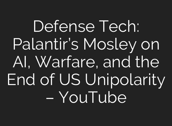 Defense Tech: Palantir’s Mosley on AI, Warfare, and the End of US Unipolarity – YouTube