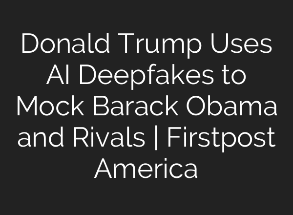 Donald Trump Uses AI Deepfakes to Mock Barack Obama and Rivals | Firstpost America