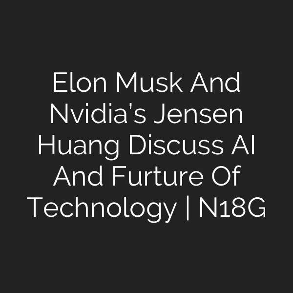Elon Musk And Nvidia’s Jensen Huang Discuss AI And Furture Of Technology | N18G