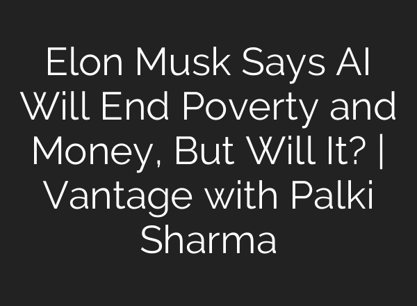 Elon Musk Says AI Will End Poverty and Money, But Will It? | Vantage with Palki Sharma