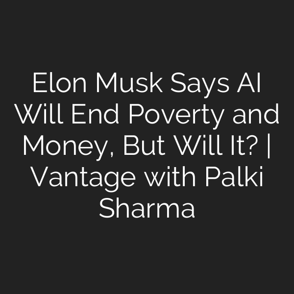 Elon Musk Says AI Will End Poverty and Money, But Will It? | Vantage with Palki Sharma