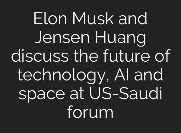 Elon Musk and Jensen Huang discuss the future of technology, AI and space at US-Saudi forum