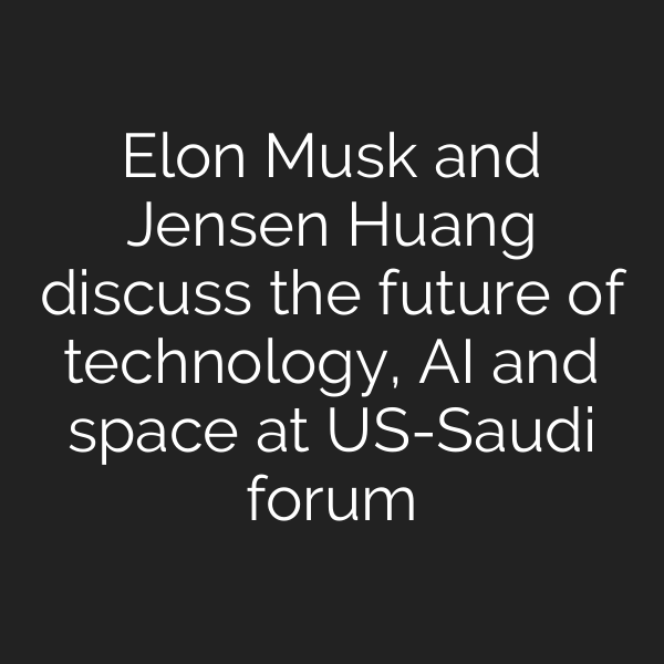 Elon Musk and Jensen Huang discuss the future of technology, AI and space at US-Saudi forum