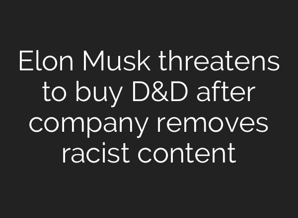Elon Musk threatens to buy D&D after company removes racist content