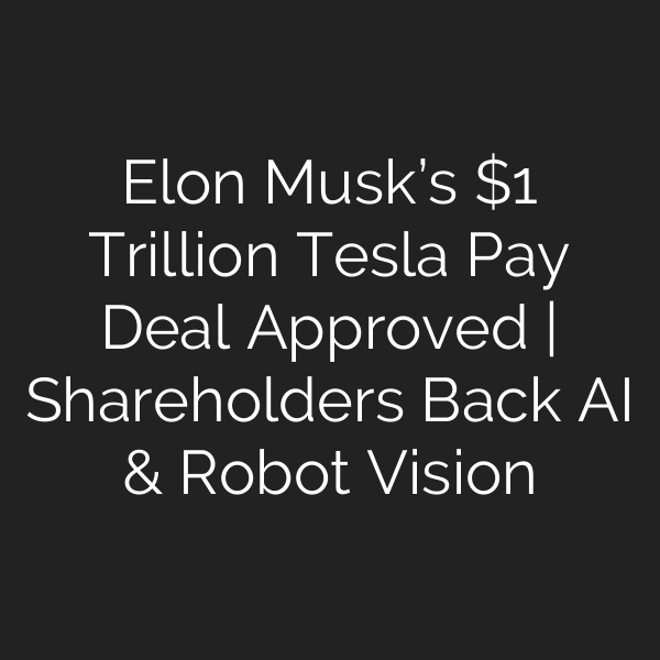 Elon Musk’s  Trillion Tesla Pay Deal Approved | Shareholders Back AI & Robot Vision