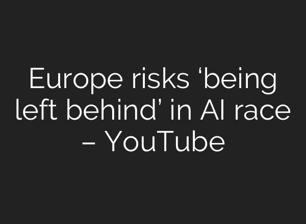 Europe risks ‘being left behind’ in AI race – YouTube