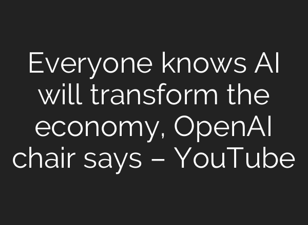 Everyone knows AI will transform the economy, OpenAI chair says – YouTube