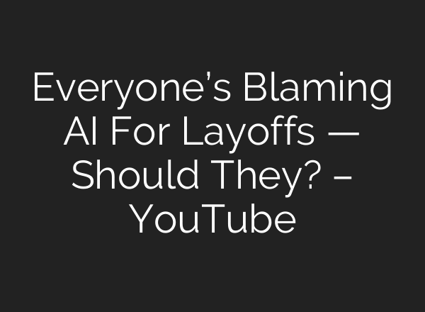 Everyone’s Blaming AI For Layoffs — Should They? – YouTube