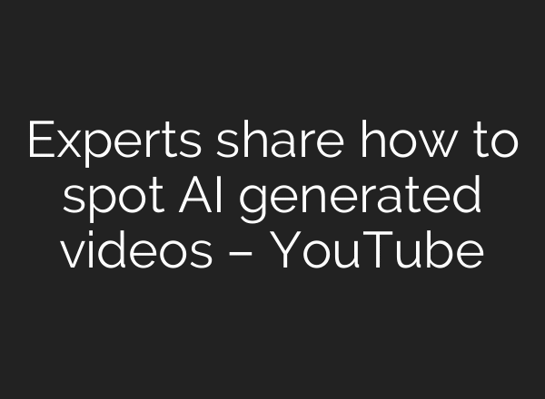 Experts share how to spot AI generated videos – YouTube