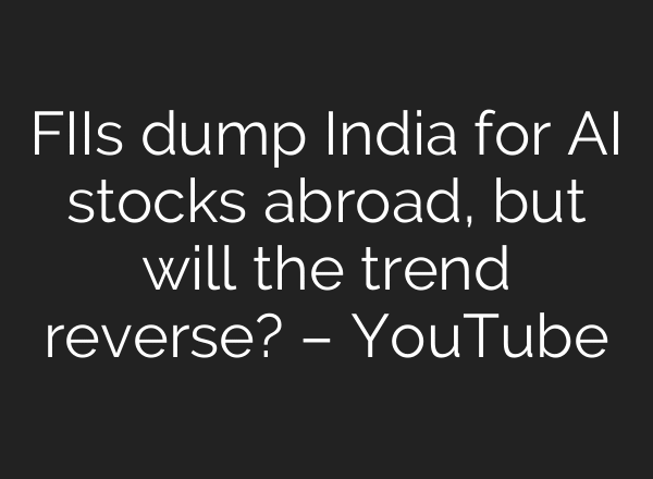 FIIs dump India for AI stocks abroad, but will the trend reverse? – YouTube