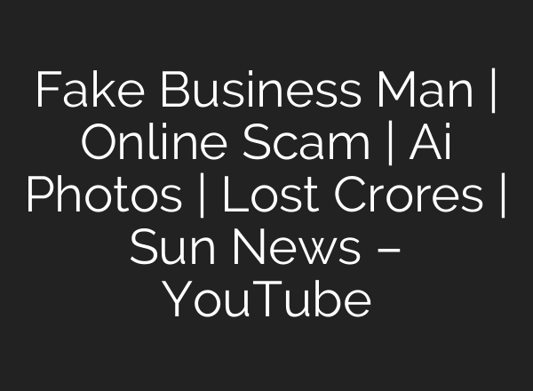 Fake Business Man | Online Scam | Ai Photos | Lost Crores | Sun News – YouTube