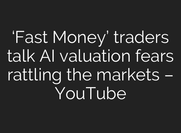 ‘Fast Money’ traders talk AI valuation fears rattling the markets – YouTube