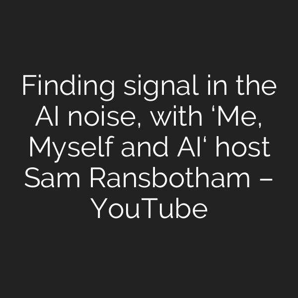 Finding signal in the AI noise, with ‘Me, Myself and AI‘ host Sam Ransbotham – YouTube