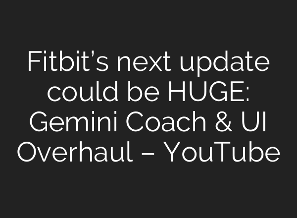 Fitbit’s next update could be HUGE: Gemini Coach & UI Overhaul – YouTube