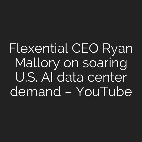Flexential CEO Ryan Mallory on soaring U.S. AI data center demand – YouTube