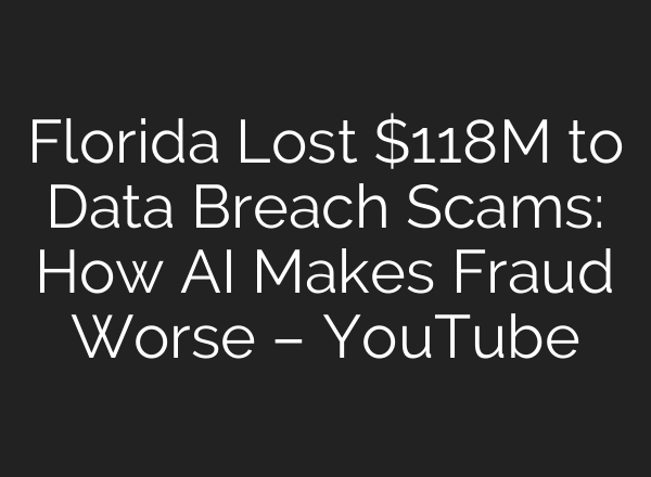 Florida Lost $118M to Data Breach Scams: How AI Makes Fraud Worse – YouTube