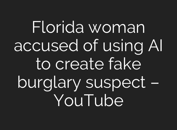 Florida woman accused of using AI to create fake burglary suspect – YouTube