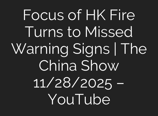 Focus of HK Fire Turns to Missed Warning Signs | The China Show 11/28/2025 – YouTube