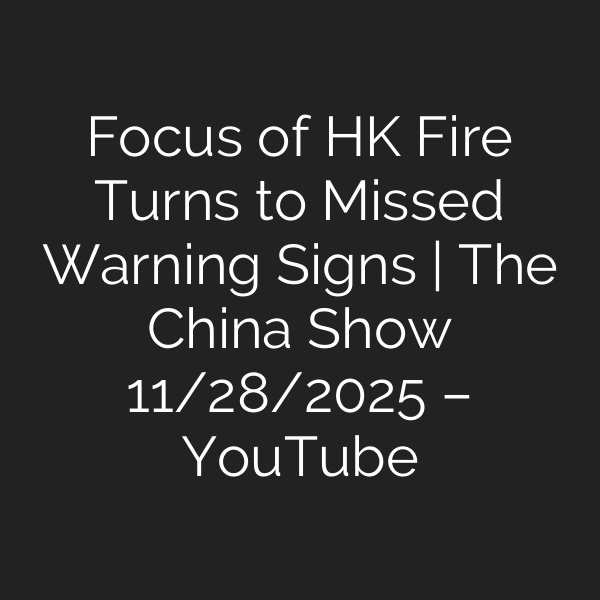 Focus of HK Fire Turns to Missed Warning Signs | The China Show 11/28/2025 – YouTube