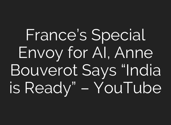 France’s Special Envoy for AI, Anne Bouverot Says “India is Ready” – YouTube