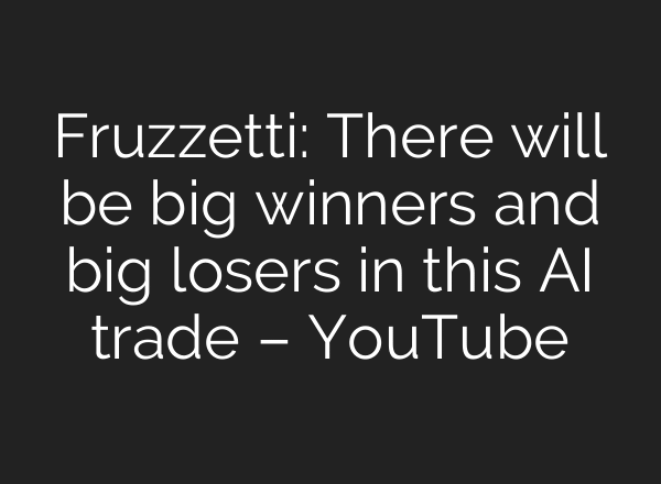 Fruzzetti: There will be big winners and big losers in this AI trade – YouTube