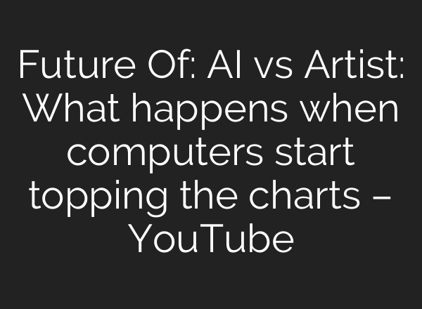 Future Of: AI vs Artist: What happens when computers start topping the charts – YouTube
