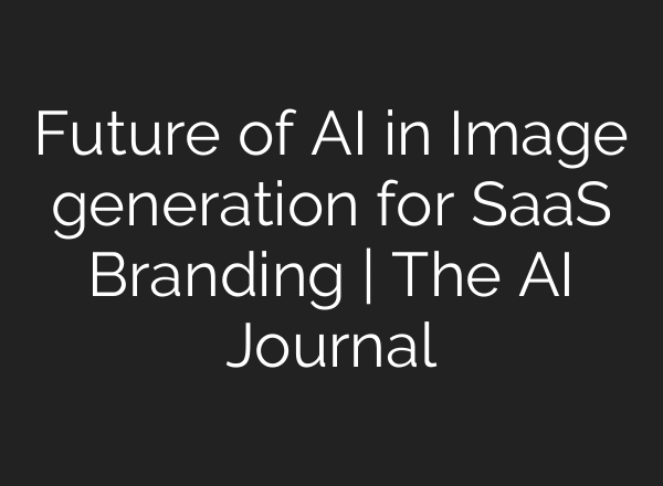 Future of AI in Image generation for SaaS Branding | The AI Journal