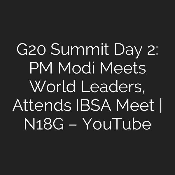 G20 Summit Day 2: PM Modi Meets World Leaders, Attends IBSA Meet | N18G – YouTube