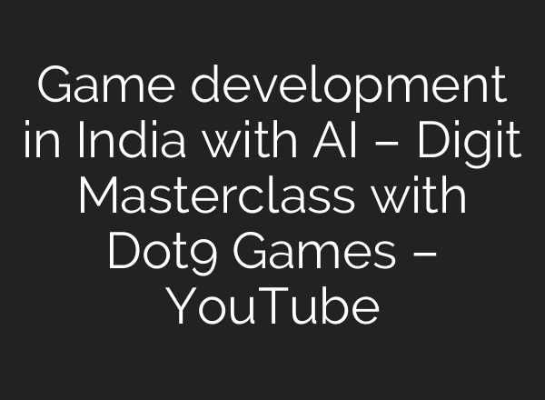 Game development in India with AI – Digit Masterclass with Dot9 Games – YouTube