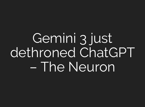 Gemini 3 just dethroned ChatGPT – The Neuron