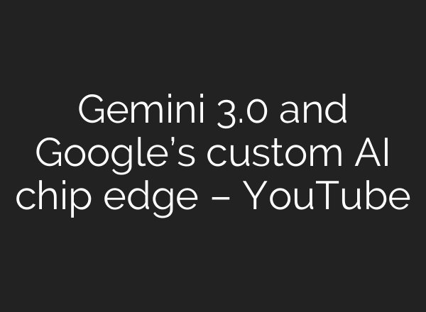 Gemini 3.0 and Google’s custom AI chip edge – YouTube