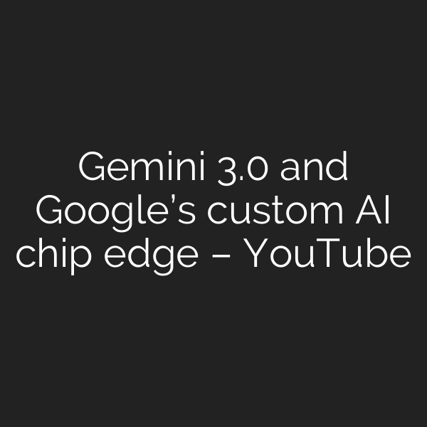 Gemini 3.0 and Google’s custom AI chip edge – YouTube