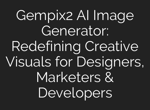 Gempix2 AI Image Generator: Redefining Creative Visuals for Designers, Marketers & Developers