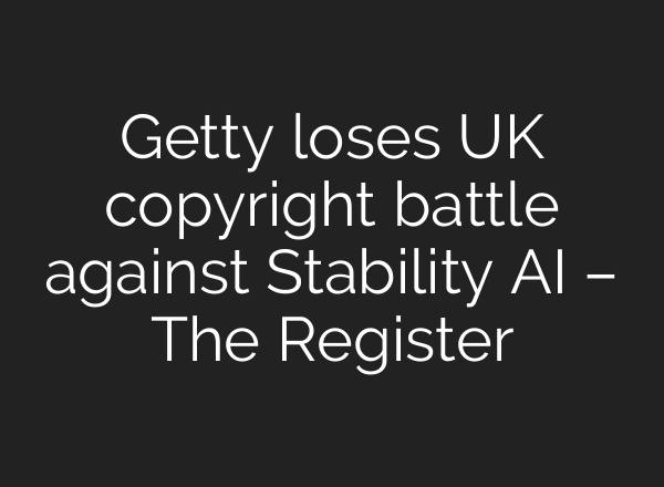 Getty loses UK copyright battle against Stability AI – The Register