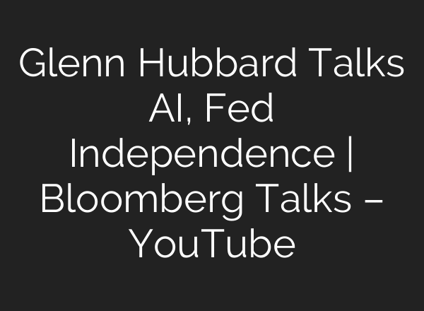 Glenn Hubbard Talks AI, Fed Independence | Bloomberg Talks – YouTube